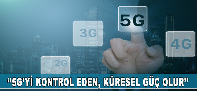 5G’yi kontrol eden, küresel güç olacak