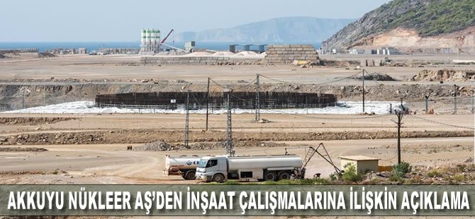 Akkuyu Nükleer AŞ’den inşaat çalışmalarına ilişkin açıklama