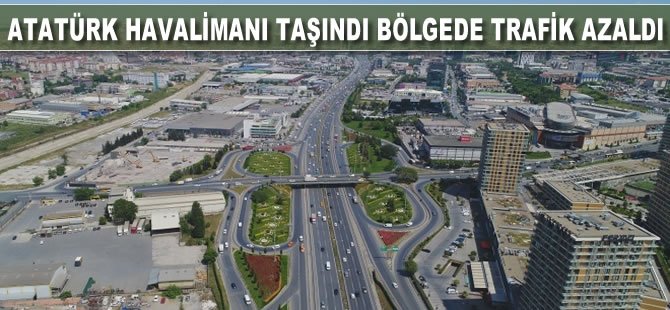 Atatürk Havalimanı taşındı bölgede trafik azaldı