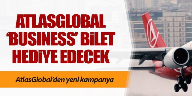 Atlasglobal bedava business bilet hediye edecek