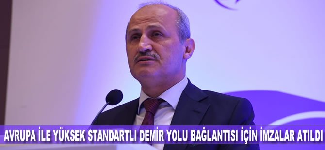 Avrupa ile yüksek standartlı demir yolu bağlantısı için imzalar atıldı