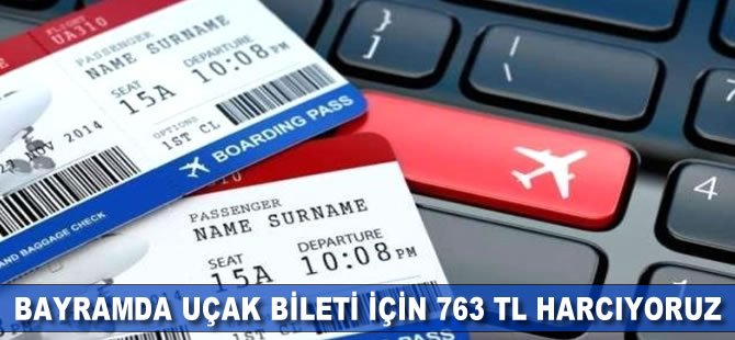 “Bayramda uçak bileti için 763 TL harcıyoruz”