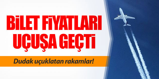 Bilet fiyatları uçuşa geçti