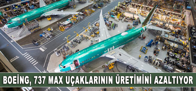 Boeing 737 MAX yolcu uçaklarının üretimini azaltıyor