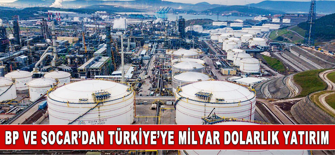 BP ve SOCAR’dan Türkiye’ye 1.8 milyar dolarlık yatırım