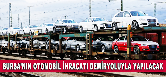 Bursa, otomobil ihracatını demiryoluyla yapacak