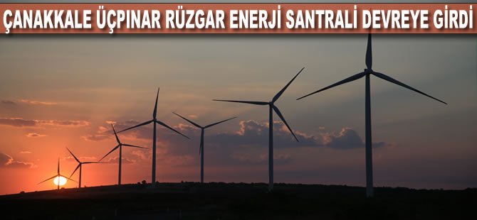 Çanakkale Üçpınar Rüzgar Enerji Santrali Devreye Girdi