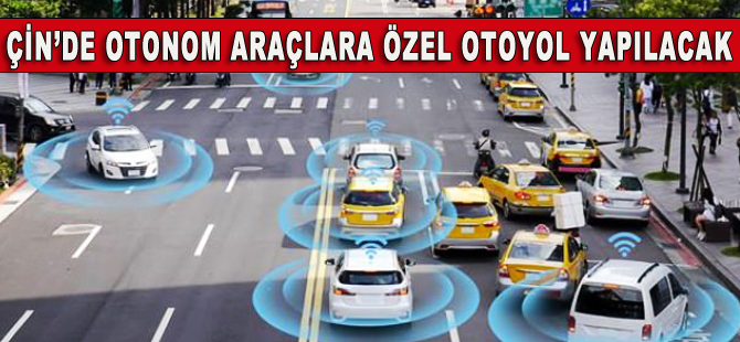 Çin’den otonom araçlar için özel otoyol