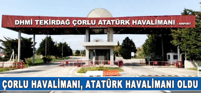 Çorlu Havalimanı’nın yeni adı Çorlu Atatürk Havalimanı oldu