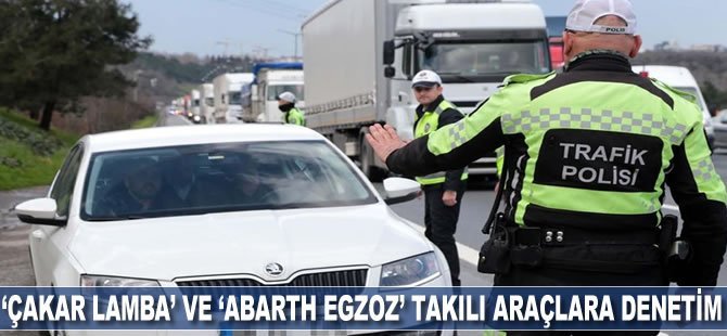 Emniyet Genel Müdürlüğünden araçlara ‘Çakar lamba’ ve ‘abarth egzoz’ denetimi