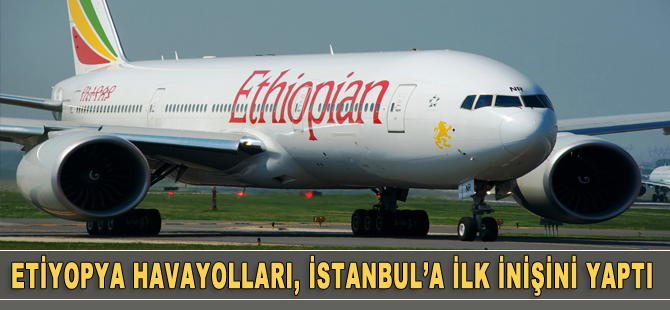 Etiyopya Havayoları, İstanbula ilk inişini gerçekleştirdi