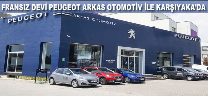 Fransız devi Peugeot Arkas Otomotiv ile şimdi Karşıyaka’da!