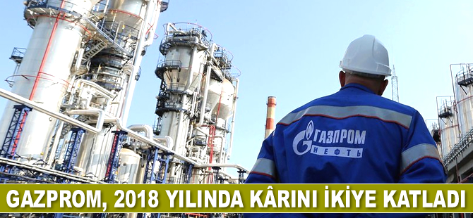 Gazprom, 2018’de kârını ikiye katladı