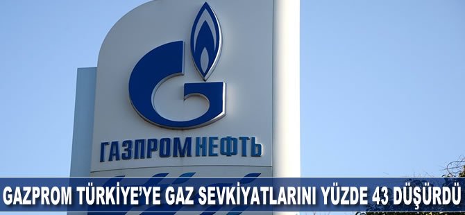 Gazprom yılın ilk çeyreğinde Türkiye’ye gaz sevkiyatlarını yüzde 43 düşürdü