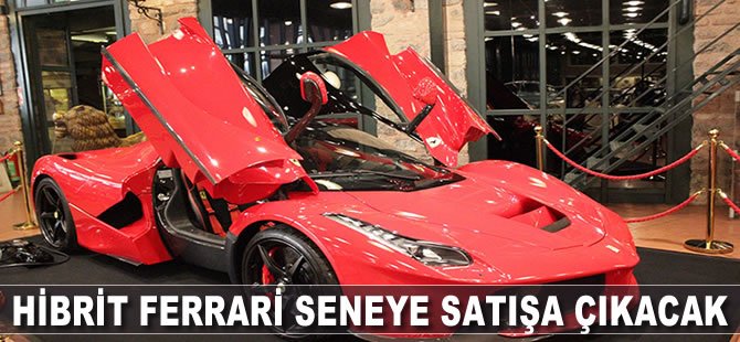 Hibrit Ferrari seneye satışa çıkacak!
