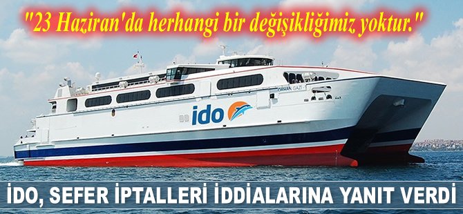 İDO, sefer iptalleri iddialarına yanıt verdi: 23 Haziran’da bir değişiklik yok