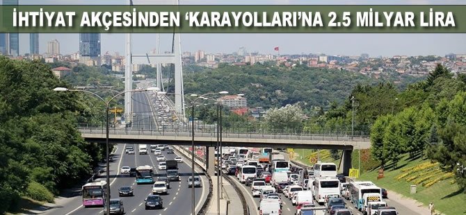 İhtiyat akçesinden ‘Karayolları’na 2.5 milyar lira