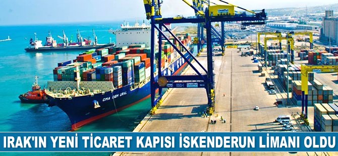 Irak’ın yeni ticaret kapısı İskenderun Limanı oldu