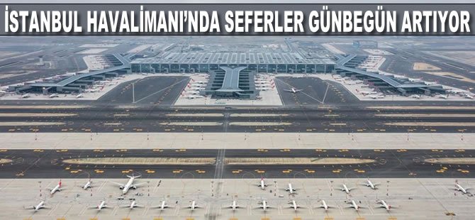 İstanbul Havalimanı’nda seferler günbegün artıyor