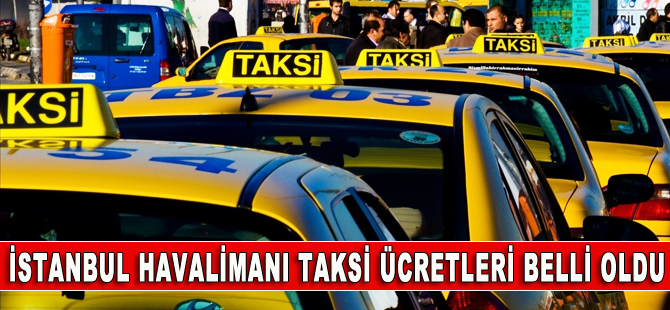 İstanbul Havalimanı taksi ücretleri belli oldu