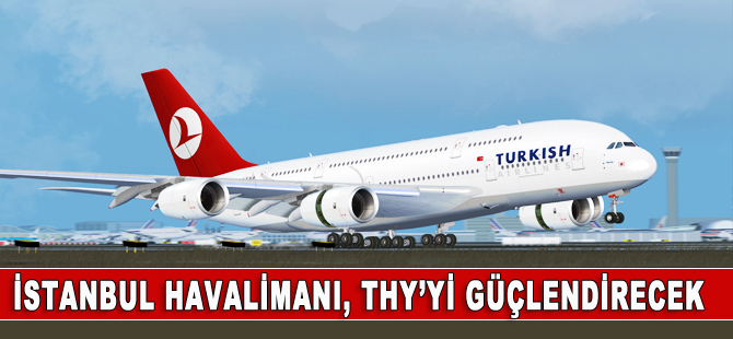 İstanbul Havalimanı, THY’yi körfezdeki rakiplerine karşı güçlendirecek