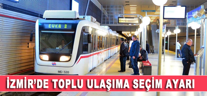 İzmir’de toplu ulaşıma seçim ayarı