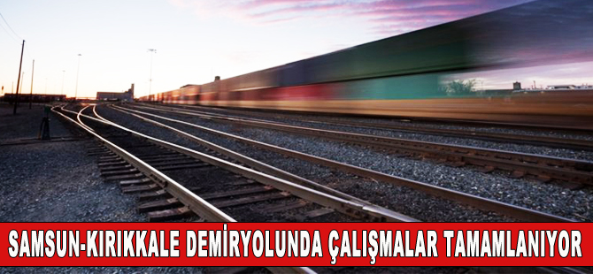 Kırıkkale-Samsun demiryolu projesi tamamlanıyor