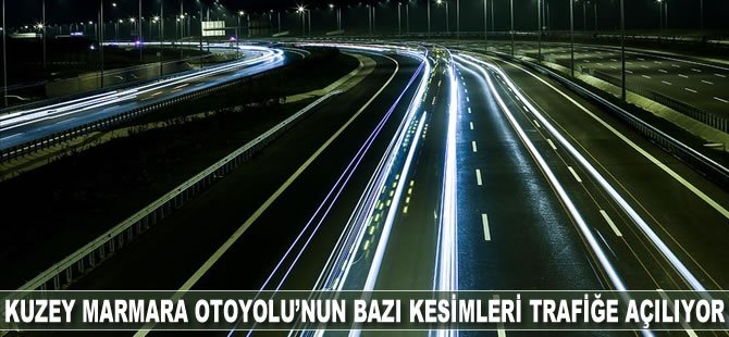 Kuzey Marmara Otoyolu’nun bazı kesimleri trafiğe açılıyor