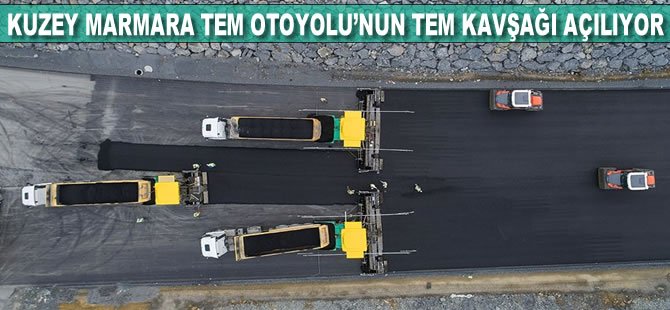 Kuzey Marmara Otoyolu’nun TEM kavşağı açılıyor