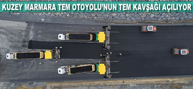 Kuzey Marmara Otoyolu’nun TEM kavşağı açılıyor