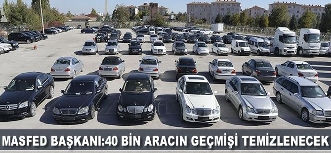 MASFED Başkanı Erkoç: 40 bin aracın geçmişi temizlenecek
