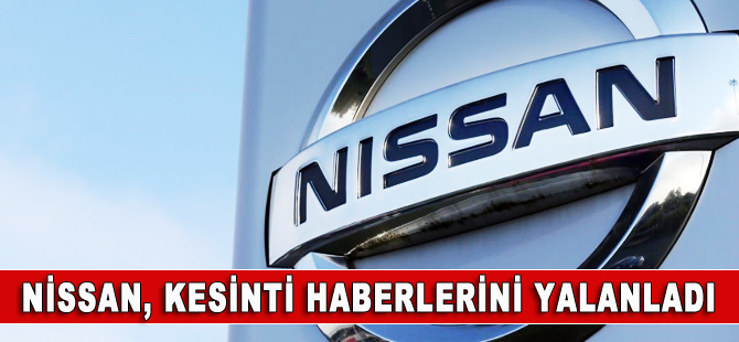 Nissan, kesinti haberini yalanladı