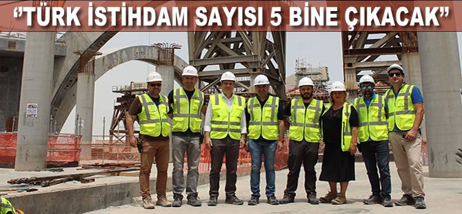 Ortadoğu’nun önde gelen projesinde Türk çalışan sayısı 5 bine çıkacak