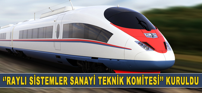 Raylı Sistemler Sanayi Teknik Komitesi kuruldu