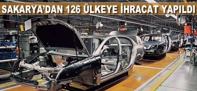 Sakarya’dan 126 ülkeye ihracat yapıldı