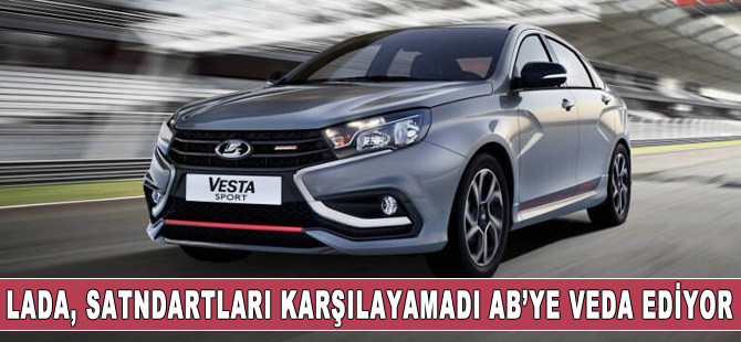 Standartları karşılayamayan Lada AB’ye veda ediyor