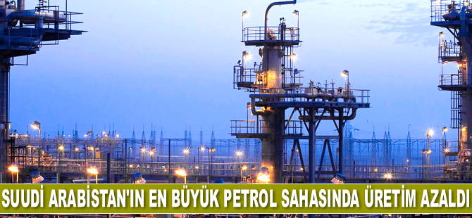 Suudi Arabistan’ın en büyük petrol sahasında üretim azaldı