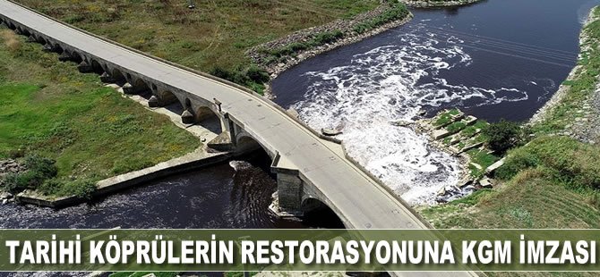 Tarihi köprülerin restorasyonuna KGM imzası