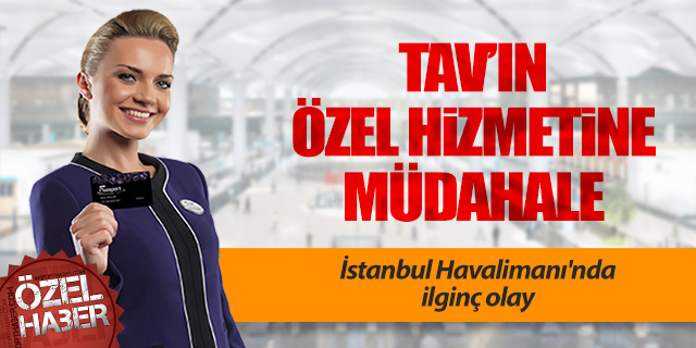 TAV’ın özel hizmetine ‘İGA’ müdahalesi!