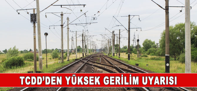 TCDD’den yüksek gerilim uyarısı