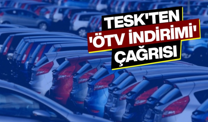 TESK Genel Başkanı Palandöken, tüm araçlarda ÖTV indirimi yapılması gerektiğini ifade etti.