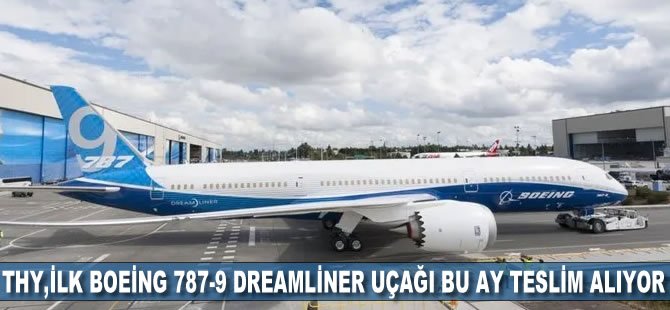 THY, ilk Boeing 787-9 DreamLiner uçağı bu ay teslim alıyor