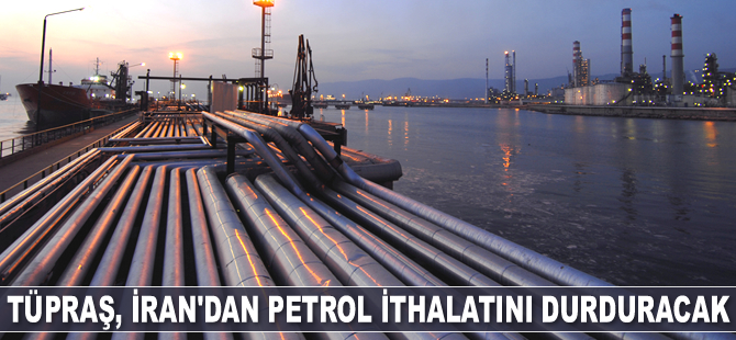 TÜPRAŞ, İran’dan petrol ithalatını durduracak