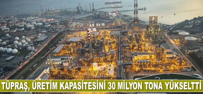 Tüpraş, üretim kapasitesini 30 milyon tona yükseltti