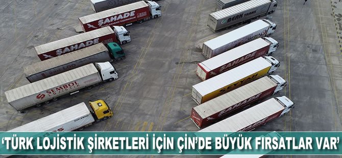 ‘Türk lojistik şirketleri için Çin’de büyük fırsatlar var’