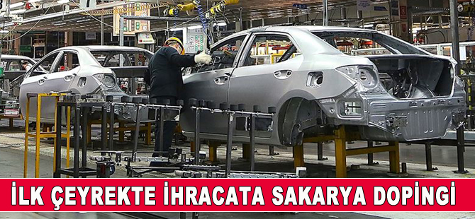 Türkiye’nin ilk çeyrek ihracatına Sakarya dopingi