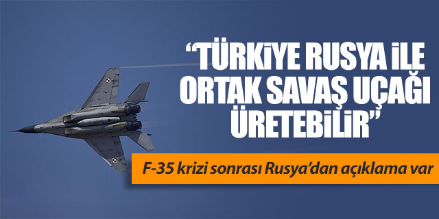 “Türkiye Rusya ile ortak savaş uçağı üretebilir”