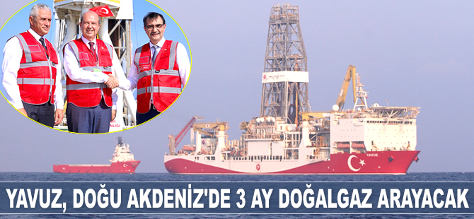 Yavuz sondaj gemisi, Doğu Akdeniz’de 3 ay doğalgaz arayacak