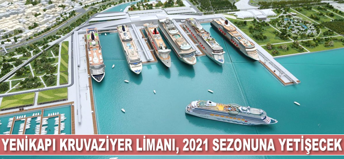 Yenikapı Kruvaziyer Limanı, 2021 sezonuna yetişecek