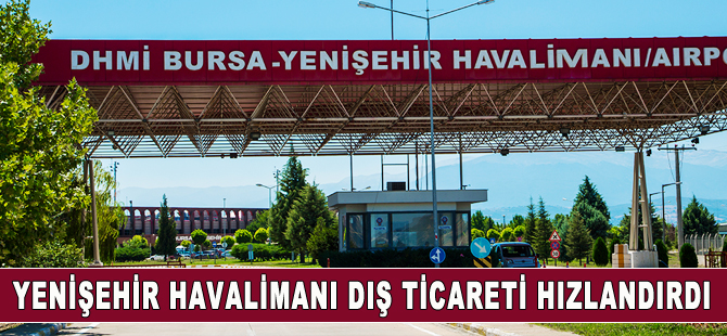 Yenişehir Havalimanı dış ticareti hızlandırdı